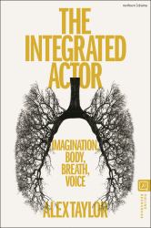 The Integrated Actor : Imagination, Body, Breath, Voice