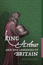 King Arthur and the Languages of Britain : Examining the Linguistic Evidence