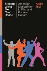 Straight White Men Can't Dance : American Masculinity in Film and Popular Culture