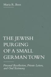 The Jewish Purging of a Small German Town : Personal Recollection, Private Letters, and Oral Testimony