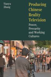 Producing Chinese Reality Television : Power, Precarity and Working Cultures