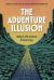 The Adventure Illusion : Why Life Is Not a Journey