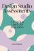 Design Studio Assessments : A Practical Guide for Educators Design Studio Assessments : A Practical Guide for Educators