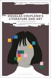 Douglas Coupland's Literature and Art : The Extreme Present