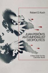 Juan perón's Anti-Imperialist Geopolitics : A New Order for the Cold War World