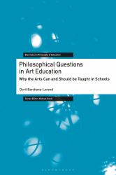 Philosophical Questions in Art Education : Why the Arts Can and Should Be Taught in Schools