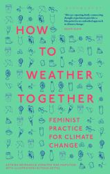 How to Weather Together : Feminist Practice for Climate Change