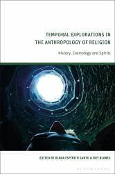 Temporal Explorations in the Anthropology of Religion : History, Cosmology and Spirits