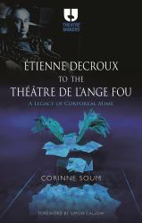 Étienne Decroux to the Théâtre de l'Ange Fou : A Legacy of Corporeal Mime