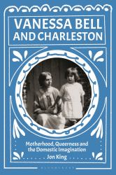 Vanessa Bell and Charleston : Motherhood, Queerness and the Domestic Imagination