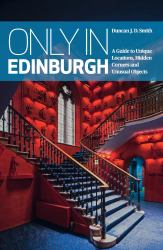 Only in Edinburg : A Guide to Unique Locations, Hidden Corners and Unusual Objects