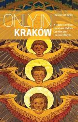 Only in Kraków : A Guide to Unique Locations, Hidden Corners and Unusual Objects