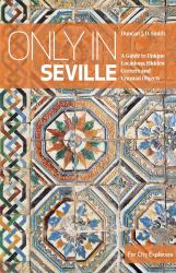 Only in Seville : A Guide to Unique Locations, Hidden Corners and Unusual Objects