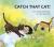 Catch That Cat! Catch That Cat!