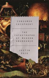 Consumer Cacophony : The Catastrophe of Modern Abundance