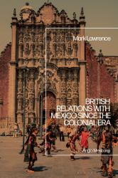 British Relations with Mexico since the Colonial Era : Anglo-Mexicana
