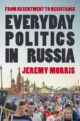 Everyday Politics in Russia : From Resentment to Resistance