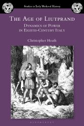 The Age of Liutprand : Dynamics of Power in Eighth-Century Italy