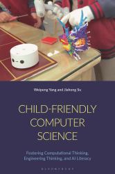 Child-Friendly Computer Science : Fostering Computational Thinking, Engineering Thinking, and AI Literacy