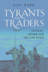 Tyrants and Traders : Tintagel, Arthur and the Lost Kings