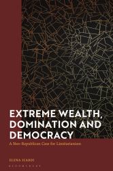 Extreme Wealth, Domination and Democracy : A Neo-Republican Case for Limitarianism