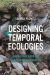 Designing Temporal Ecologies : A New Framework for More-Than-Human Worlds