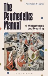 The Psychedelics Manual : Metaphysics and the Search for Real Life
