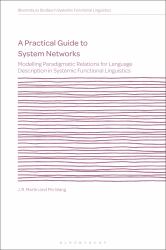 A Practical Guide to System Networks : Modelling Paradigmatic Relations for Language Description in Systemic Functional Linguistics