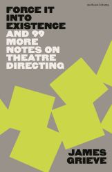 Force It into Existence : And 99 More Notes on Theatre Directing