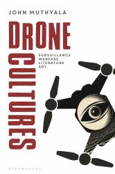 Drone Cultures : From Surveillance and Warfare to Literature and Art