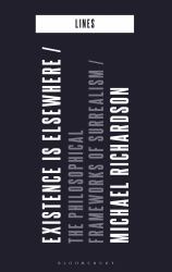Existence Is Elsewhere : The Philosophical Frameworks of Surrealism