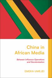 China in African Media : Between Influence Operations and Decolonization