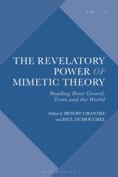 The Revelatory Power of Mimetic Theory : Reading René Girard, Texts and the World