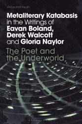 Metaliterary Katabasis in the Writings of Eavan Boland, Derek Walcott and Gloria Naylor : The Poet and the Underworld