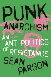 Punk Anarchism : An Anti-Politics of Resistance
