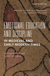 Emotional Education and Discipline in Medieval and Early Modern Times : Cultural Artifacts and Social Cultivation
