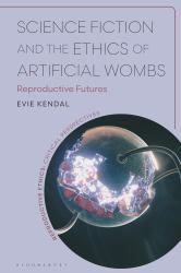 Science Fiction and the Ethics of Artificial Wombs : Reproductive Futures