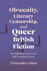 Obscenity, Literary Censorship and Queer British Fiction : The Publishing Closet in the Mid-Twentieth Century