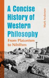 A Concise History of Western Philosophy : From Platonism to Nihilism