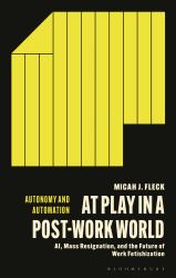 At Play in a Post-Work World : AI, Mass Resignation, and the Future of Work Fetishization
