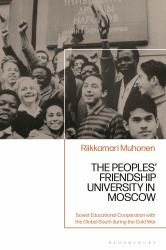 The Peoples' Friendship University in Moscow : Soviet Educational Cooperation with the Global South During the Cold War