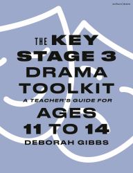The Key Stage 3 Drama Toolkit : A Teacher's Guide for Ages 11 To 14