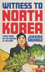 Witness to North Korea : Three Years on the Ground in the DPRK
