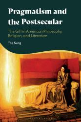 Pragmatism and the Postsecular : The Gift in American Philosophy, Religion, and Literature