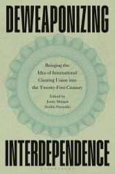 Deweaponizing Interdependence : Bringing the Idea of International Clearing Union into the Twenty-First Century