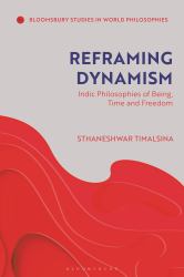Reframing Dynamism : Indic Philosophies of Being, Time and Freedom