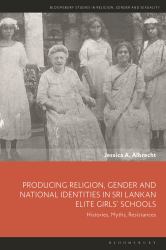 Producing Religion, Gender and National Identities in Sri Lankan Elite Girls' Schools : Histories, Myths, Resistances
