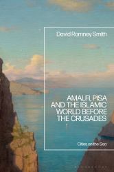 Amalfi, Pisa and the Islamic World Before the Crusades : Cities on the Sea