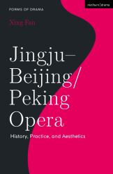 Jingju-Beijing/Peking Opera : History, Practice, and Aesthetics