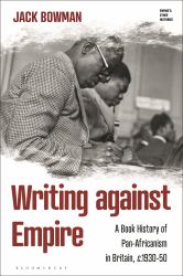 Writing Against Empire : A Book History of Pan-Africanism in Britain, C. 1930-50